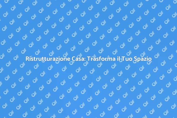 Come Ristrutturare la Tua Casa