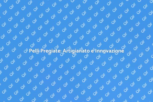 Pelli Pregiate: Tradizione e Innovazione