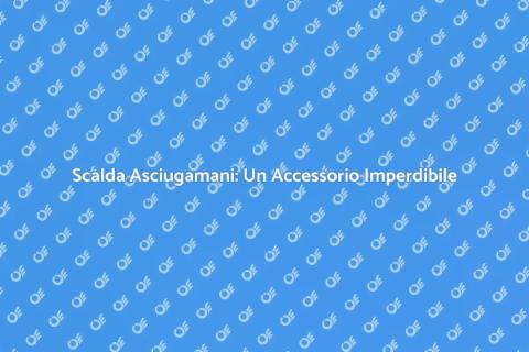 Scalda Asciugamani: Eleganza e Funzionalità