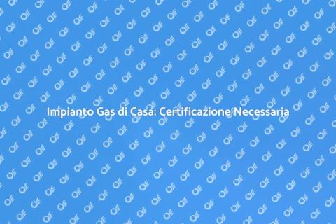 Certificazione Impianto Gas di Casa