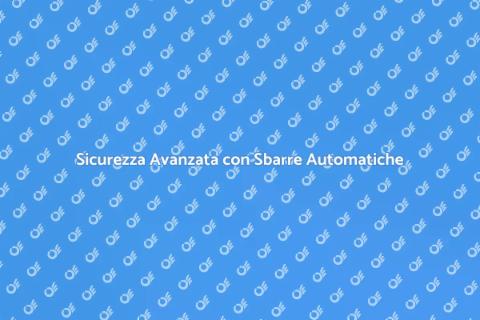 Upgrade Sbarre Automatiche Sicure
