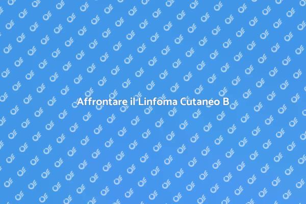 Linfoma Cutaneo: Cosa Sapere