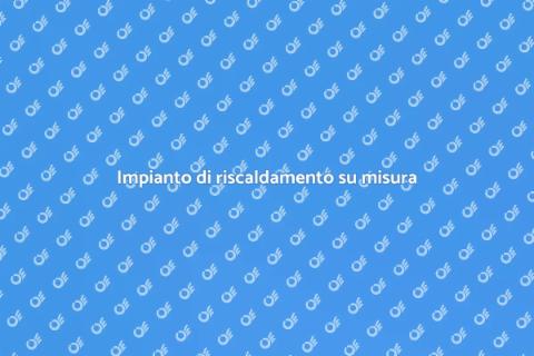Riscaldamento: impianto su misura