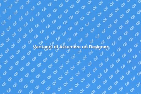 Assumere un Designer: Perché Sceglierlo