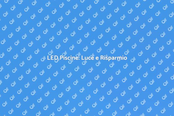 Illumina la Tua Piscina con LED