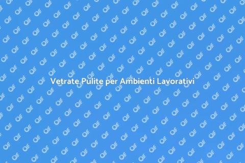 Pulizia Vetri per Grandi Stabilimenti