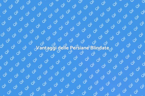 Proteggi la tua casa con le Persiane Blindate