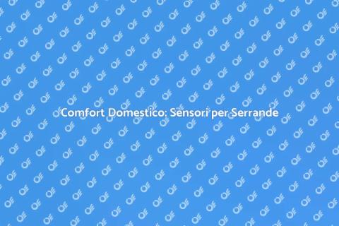 Sensori per Serrande: Comfort Elettrico