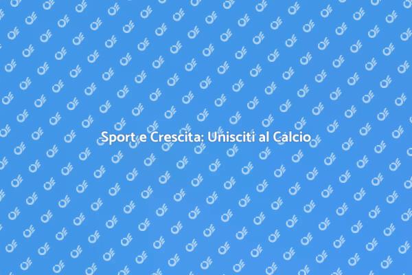 Calcio: Sport e Valori per Crescere