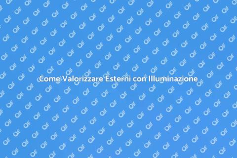Illuminazione Esterni: Valorizza il Tuo Spazio