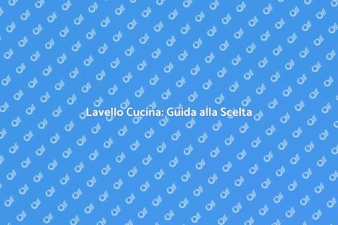 Lavello Cucina: Scegli il Perfetto