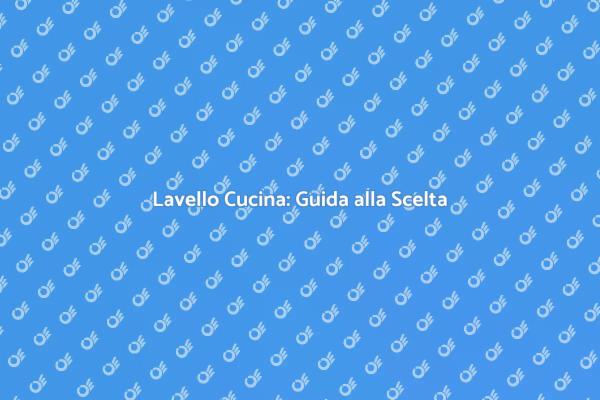 Lavello Cucina: Funzionalità e Stile