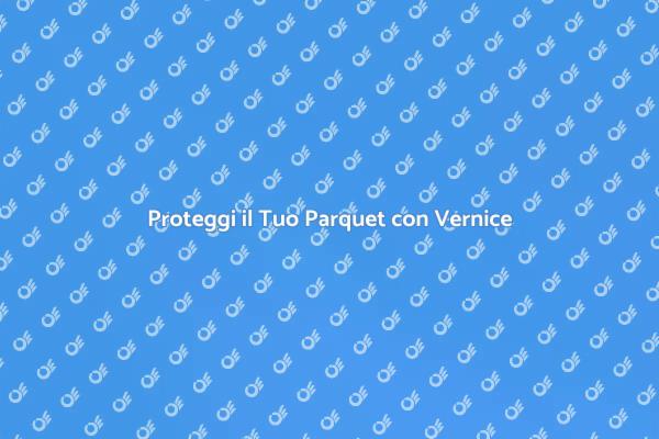 Protezione Efficace per il Tuo Parquet