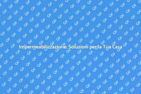 Impermeabilizzazione: Proteggi la Tua Casa