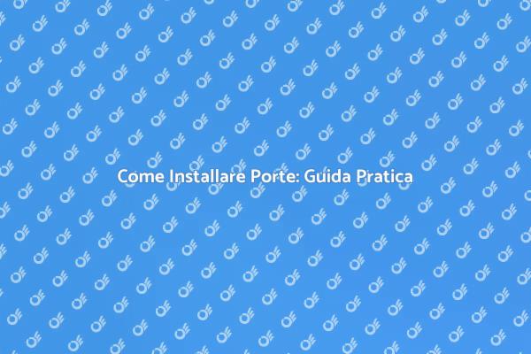Installare Porte: Tutto Quello che Devi Sapere
