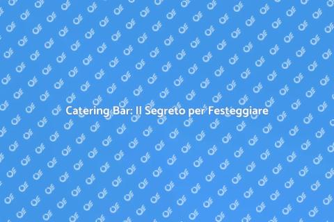 Catering Bar per una Festa Indimenticabile