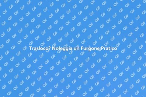 Noleggio Furgone per Trasloco Facile