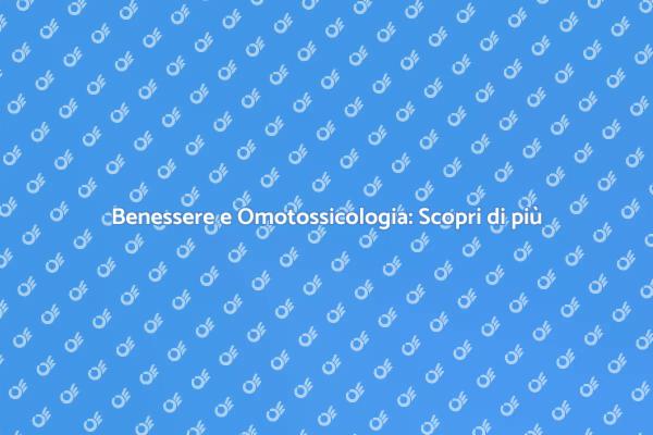 Omotossicologia per il Tuo Benessere