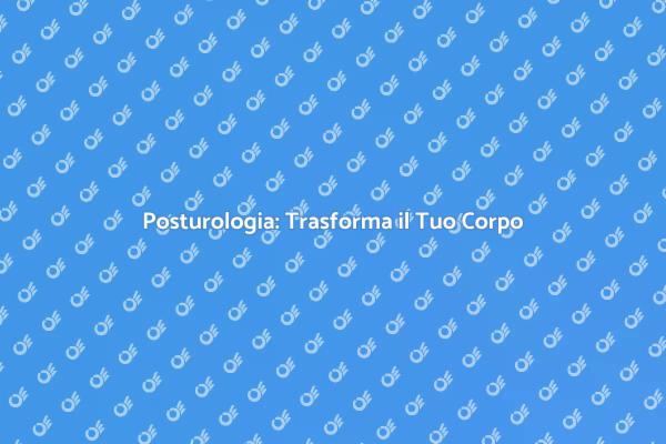 Scopri il Corso di Posturologia Avanzato