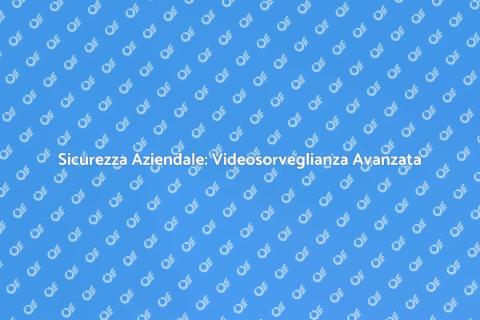 Videosorveglianza Aziendale Moderna