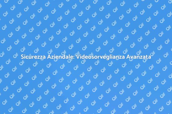 Videosorveglianza: Innovazione e Sicurezza