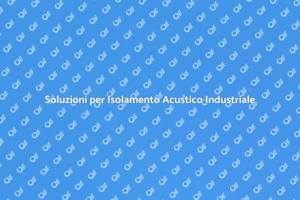 Rumore e Isolamento: Soluzioni Industriali