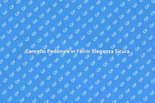 Cancello in Ferro: Sicurezza ed Eleganza