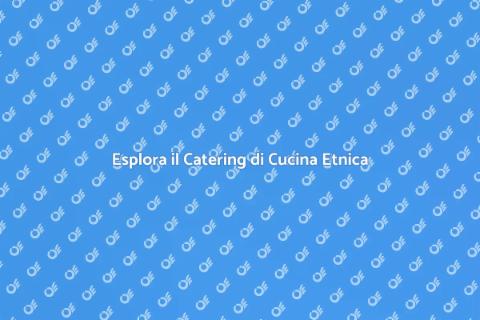 Catering di Cucina Etnica Unico