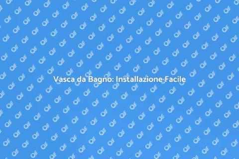 Installare Vasca da Bagno: Guida