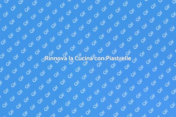 Trasforma la tua Cucina con Piastrelle