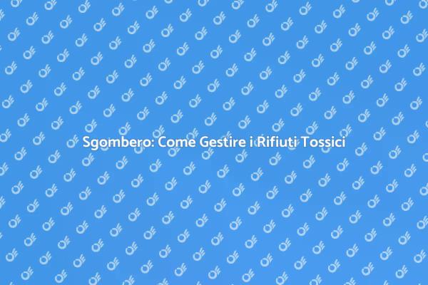 Smaltimento Sicuro di Rifiuti Tossici