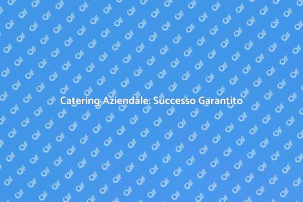 Trasforma i Tuoi Eventi con il Catering