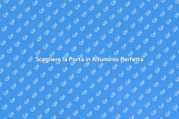 Porta in Alluminio: Guida alla Scelta