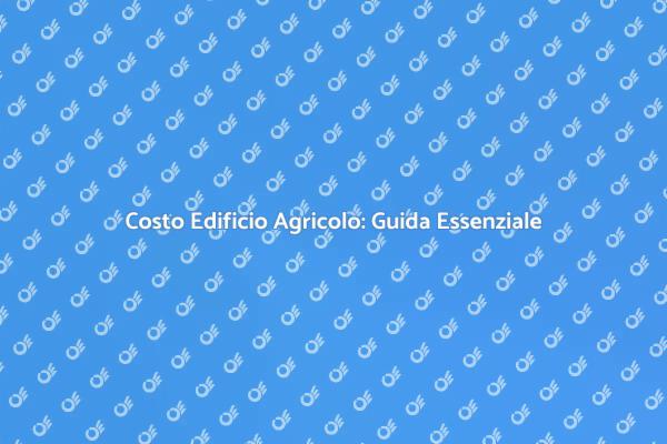 Costo Edificio Agricolo: Fattori Chiave