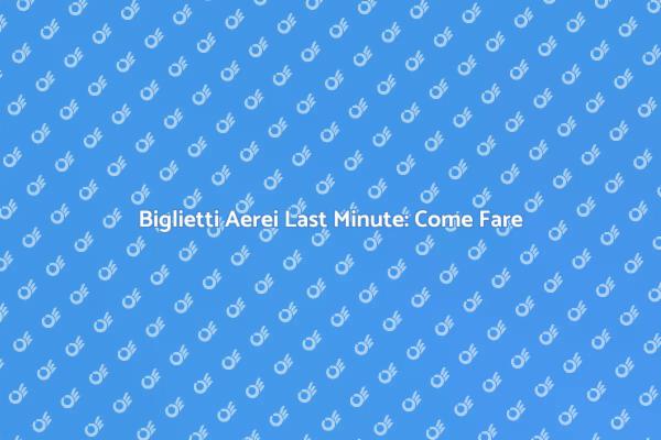 Prenota Biglietti Aerei Last Minute Oggi