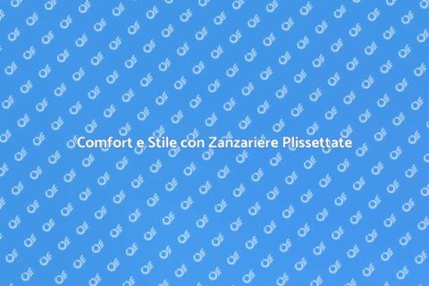 Zanzariere Plissettate: Comfort e Stile
