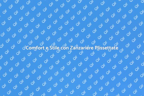 Zanzariere Plissettate per Ogni Casa