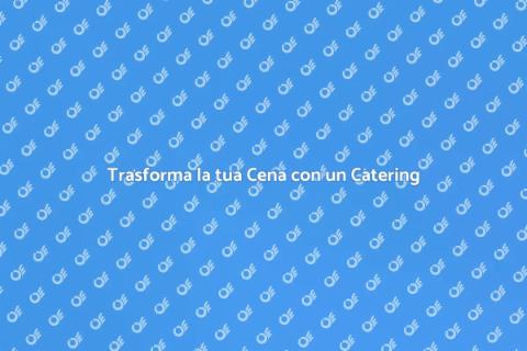Catering per una Cena Perfetta