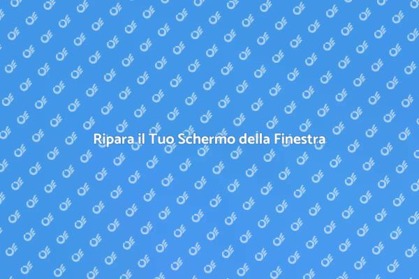 Schermo Finestra: Riparazione Essenziale