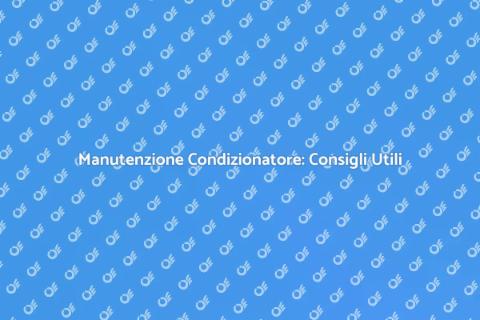 Manutenzione Condizionatore: Guida Essenziale