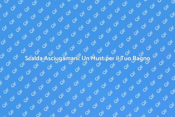 Scalda Asciugamani: Il Tuo Rifugio di Lusso