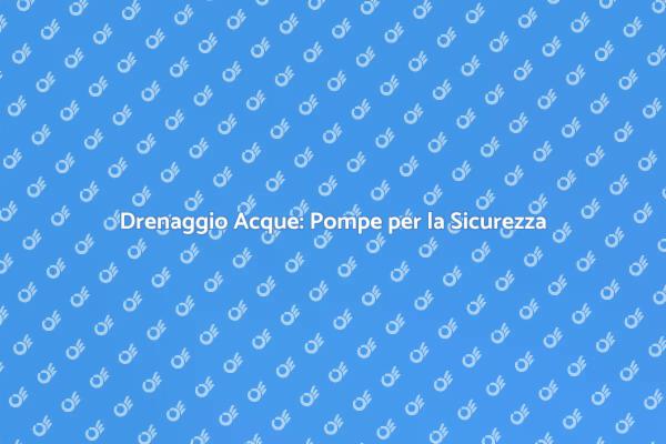 Pompe per Drenaggio: Proteggi la Tua Casa
