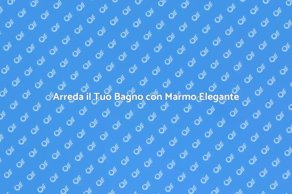 Trasforma il Tuo Bagno con Marmo Su Misura