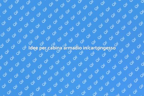 Cabina armadio in cartongesso: idee