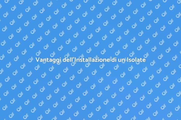 Isolate: Comfort e Risparmio Energetico