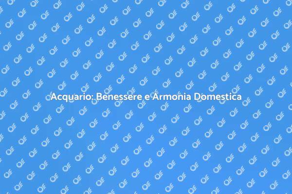 Acquario: Un Viaggio nel Benessere Quotidiano