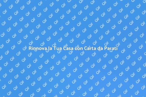 Carta da Parati: Trasforma i Tuoi Spazi