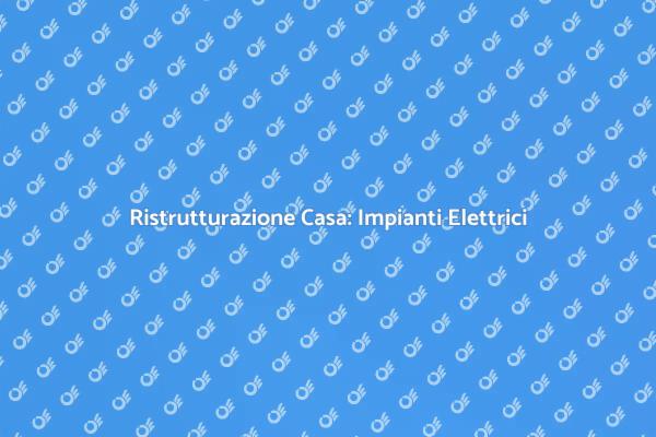 Rinnova la tua Casa con Impianti Elettrici