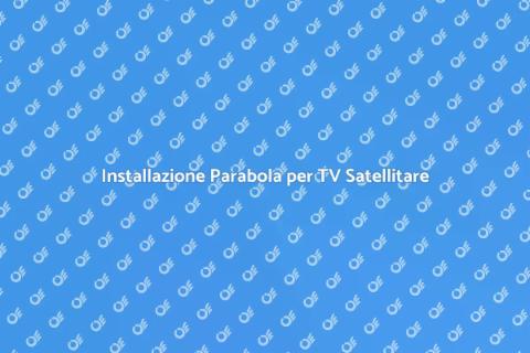 Installazione Parabola: Guida Completa