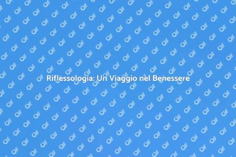 Riflessologia: Benessere e Armonia